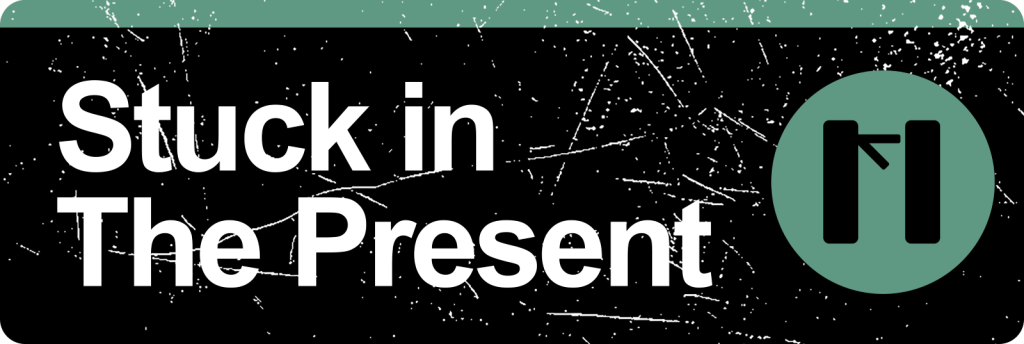 Stuck in the Present